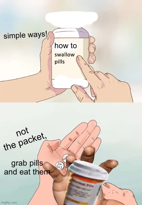 how to swallow pills”food stream | simple ways! how to; not the packet, grab pills and eat them | image tagged in memes,hard to swallow pills,food,meme,food memes | made w/ Imgflip meme maker