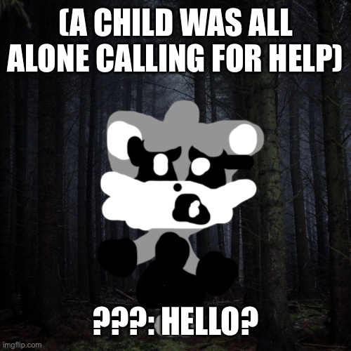 Dark forest | (A CHILD WAS ALL ALONE CALLING FOR HELP) ???: HELLO? | image tagged in dark forest | made w/ Imgflip meme maker