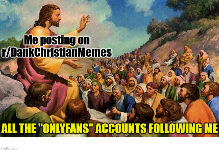 Reddit has a bot problem | Me posting on r/DankChristianMemes; ALL THE "ONLYFANS" ACCOUNTS FOLLOWING ME | image tagged in reddit,dank,christian,memes | made w/ Imgflip meme maker