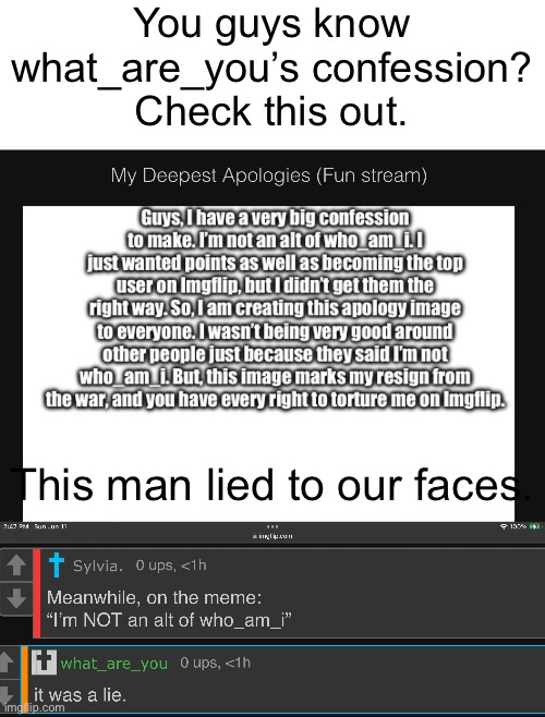 You guys know what_are_you’s confession?
Check this out. This man lied to our faces. | image tagged in exposed | made w/ Imgflip meme maker