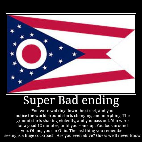 Super Bad ending | You were walking down the street, and you notice the world around starts changing, and morphing. The ground starts shakin | image tagged in funny,demotivationals | made w/ Imgflip demotivational maker