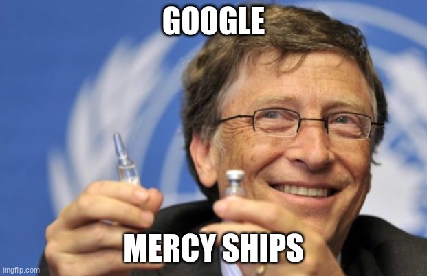 Bill Gates loves Vaccines | GOOGLE; MERCY SHIPS | image tagged in bill gates loves vaccines | made w/ Imgflip meme maker