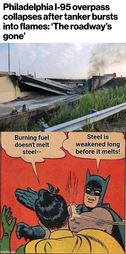 Here comes more nonsense similar to the collapse of the World Trade Center on 9/11 | Steel is weakened long before it melts! Burning fuel
doesn't melt
steel-- | image tagged in memes,batman slapping robin,philadelphia,i-95,bridge,9/11 | made w/ Imgflip meme maker