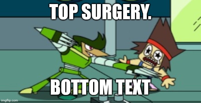 TOP SURGERY. BOTTOM TEXT | made w/ Imgflip meme maker