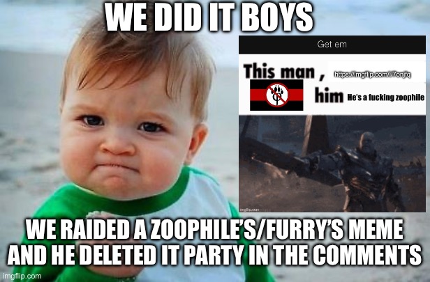 Victory | WE DID IT BOYS; WE RAIDED A ZOOPHILE’S/FURRY’S MEME AND HE DELETED IT PARTY IN THE COMMENTS | image tagged in victory baby | made w/ Imgflip meme maker