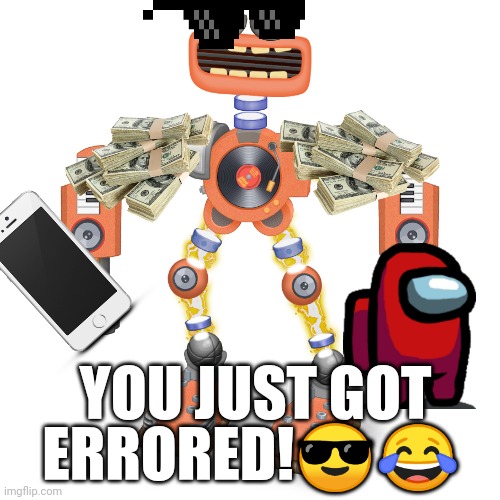 You just got ERRORED! | ERRORED!😎😂; YOU JUST GOT | image tagged in rare wubbox | made w/ Imgflip meme maker