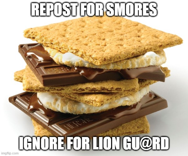 smores | REPOST FOR SMORES; IGNORE FOR LION GU@RD | image tagged in smores | made w/ Imgflip meme maker