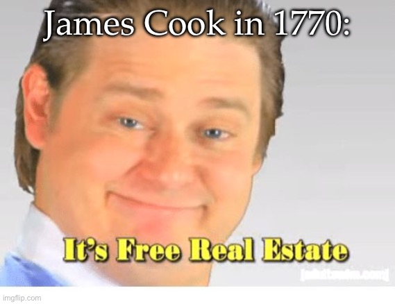 James Cook | James Cook in 1770: | image tagged in it's free real estate,terra nulius,australia | made w/ Imgflip meme maker