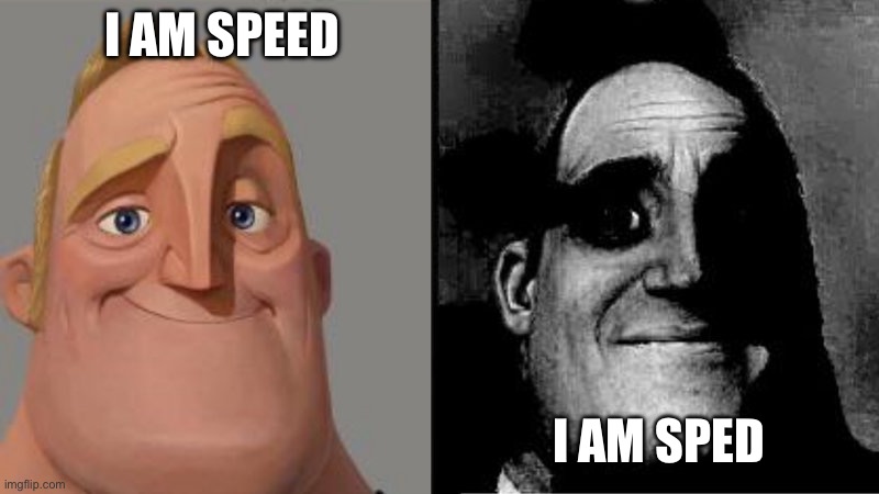 vroom vroom | I AM SPEED; I AM SPED | image tagged in mr incredible uncanny | made w/ Imgflip meme maker