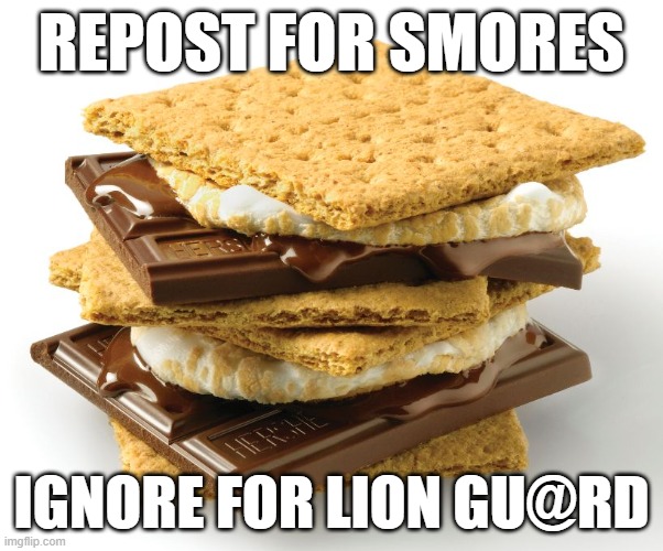 smores | REPOST FOR SMORES; IGNORE FOR LION GU@RD | image tagged in smores | made w/ Imgflip meme maker