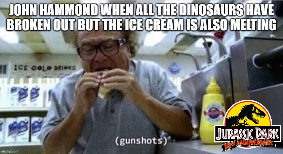 I'm gonna make a meme based on every film | JOHN HAMMOND WHEN ALL THE DINOSAURS HAVE BROKEN OUT BUT THE ICE CREAM IS ALSO MELTING | image tagged in danny devito eating,jurassic park,jp30 | made w/ Imgflip meme maker
