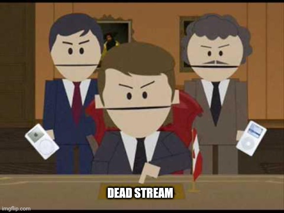 Dead stream | DEAD STREAM | image tagged in south park canadians | made w/ Imgflip meme maker