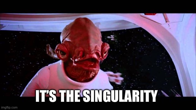 It's a trap  | IT’S THE SINGULARITY | image tagged in it's a trap | made w/ Imgflip meme maker