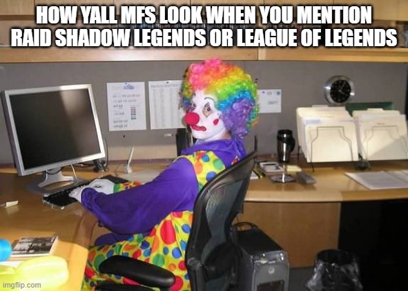 how yall mfs look | HOW YALL MFS LOOK WHEN YOU MENTION RAID SHADOW LEGENDS OR LEAGUE OF LEGENDS | image tagged in how yall mfs look | made w/ Imgflip meme maker