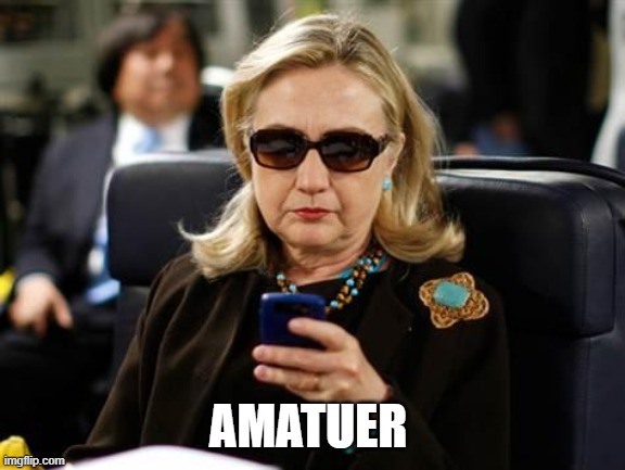 Hillary Clinton Cellphone Meme | AMATUER | image tagged in memes,hillary clinton cellphone | made w/ Imgflip meme maker