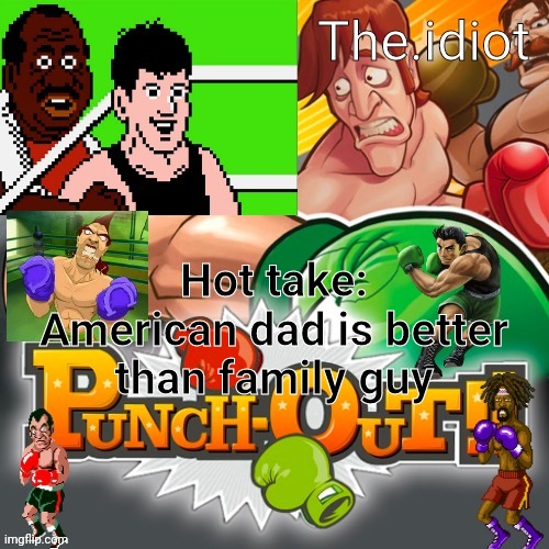 Punchout announcment temp | Hot take:
American dad is better than family guy | image tagged in punchout announcment temp | made w/ Imgflip meme maker