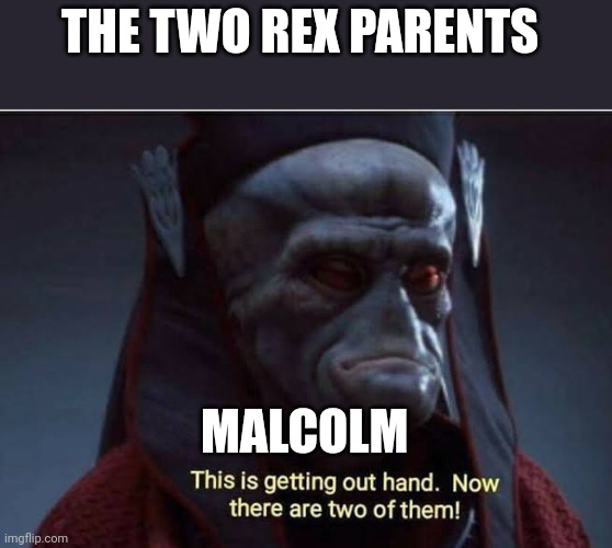 No, they're two adult rexes | THE TWO REX PARENTS; MALCOLM | image tagged in this is getting out of hand now there are two of them,jurassic park,jurassicparkfan102504,jpfan102504 | made w/ Imgflip meme maker