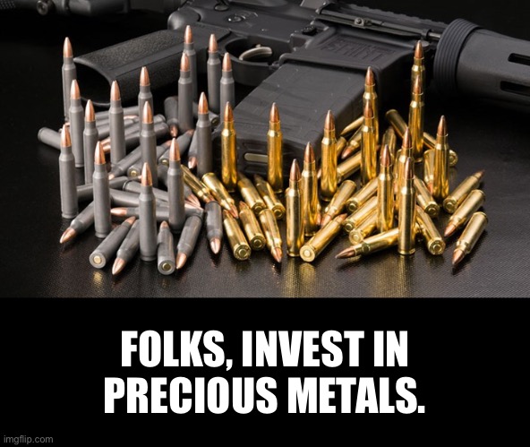 The 2nd Amendment forever! | FOLKS, INVEST IN
PRECIOUS METALS. | image tagged in 2nd amendment,gun rights,tyranny,nra | made w/ Imgflip meme maker