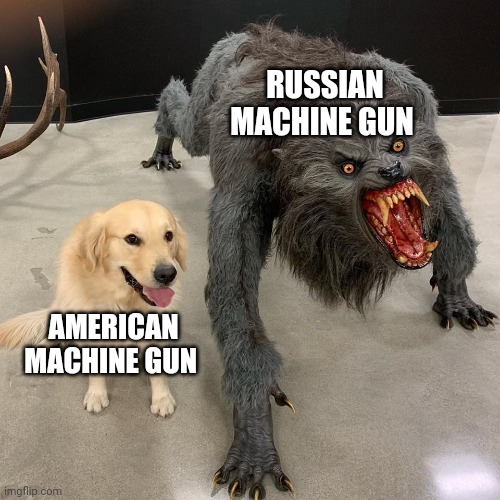 Russian machine gun | RUSSIAN MACHINE GUN; AMERICAN MACHINE GUN | image tagged in good dog scary dog | made w/ Imgflip meme maker