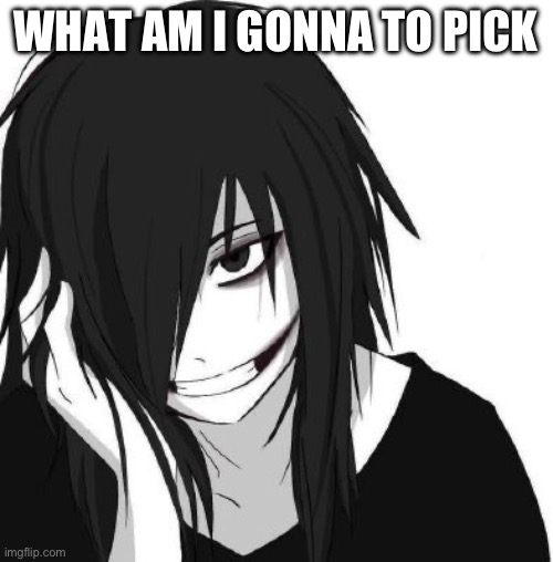 J | WHAT AM I GONNA TO PICK | image tagged in j | made w/ Imgflip meme maker