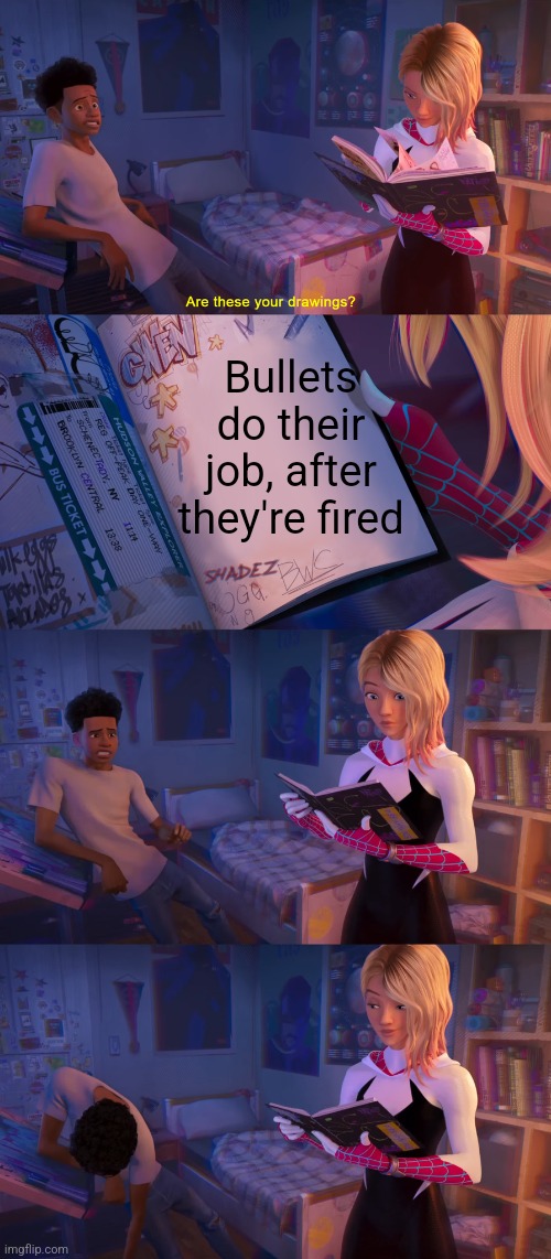 BANG! | Bullets do their job, after they're fired | image tagged in are these your drawings,memes | made w/ Imgflip meme maker