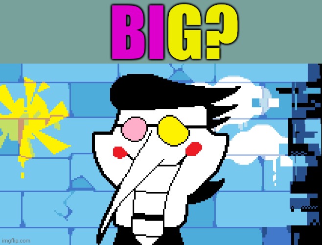 BIG SHOT! | BI G? | image tagged in big shot | made w/ Imgflip meme maker