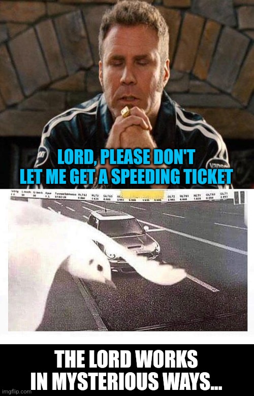 God's Grace | LORD, PLEASE DON'T LET ME GET A SPEEDING TICKET; THE LORD WORKS IN MYSTERIOUS WAYS... | image tagged in ricky bobby praying,speeding ticket,savior,bird,god is good | made w/ Imgflip meme maker