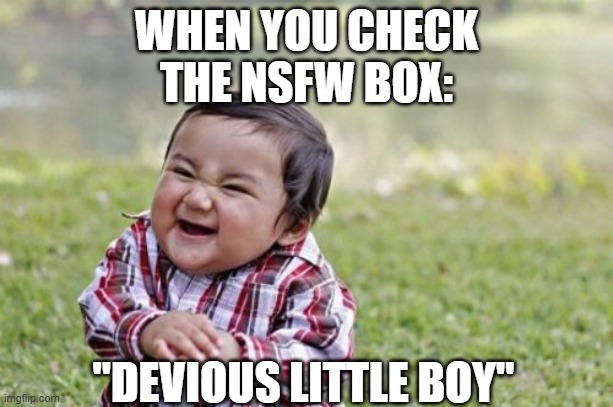 Evil Toddler | WHEN YOU CHECK THE NSFW BOX:; "DEVIOUS LITTLE BOY" | image tagged in memes,evil toddler | made w/ Imgflip meme maker