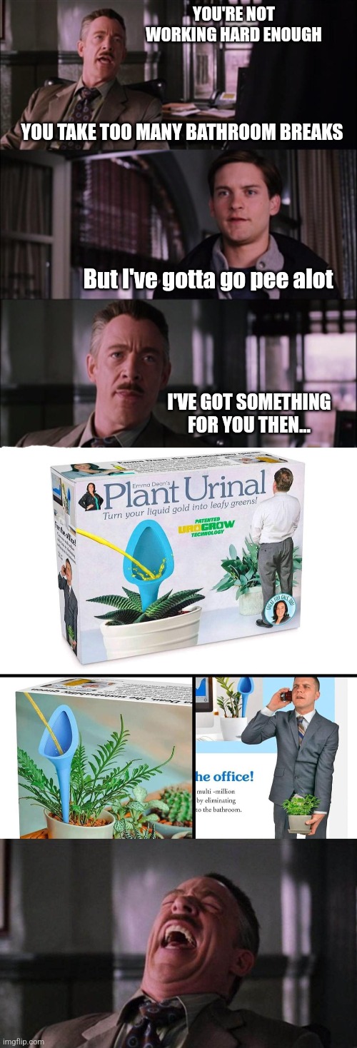 For the office worker on the go | YOU'RE NOT WORKING HARD ENOUGH; YOU TAKE TOO MANY BATHROOM BREAKS; But I've gotta go pee alot; I'VE GOT SOMETHING FOR YOU THEN... | image tagged in spiderman laugh,office,plant,urinal,work,peeing | made w/ Imgflip meme maker