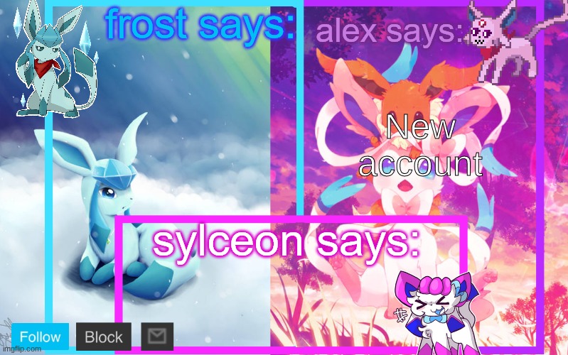 frost, alex and sylceon shared announcement | New account | image tagged in frost alex and sylceon shared announcement | made w/ Imgflip meme maker