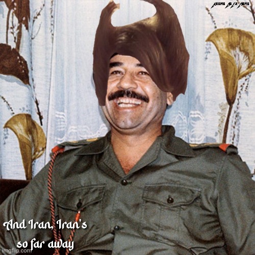 But Couldn't Get Away | image tagged in saddam hussein,a flock of seagulls,iran | made w/ Imgflip meme maker