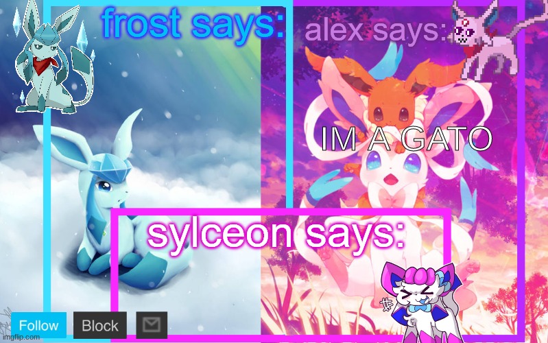 frost, alex and sylceon shared announcement | IM A GATO | image tagged in frost alex and sylceon shared announcement | made w/ Imgflip meme maker