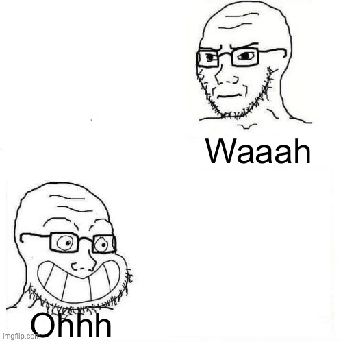 Waah and Ohhh | Waaah; Ohhh | image tagged in so true wojak | made w/ Imgflip meme maker