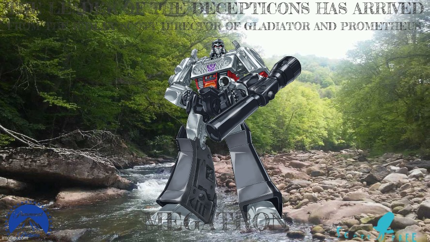 movies that might happen someday part 50 | THE LEADER OF THE DECEPTICONS HAS ARRIVED; FROM THE RIDLEY SCOTT DIRECTOR OF GLADIATOR AND PROMETHEUS; MEGATRON | image tagged in wv mountain stream,paramount,transformers,fake,midquel,action movies | made w/ Imgflip meme maker