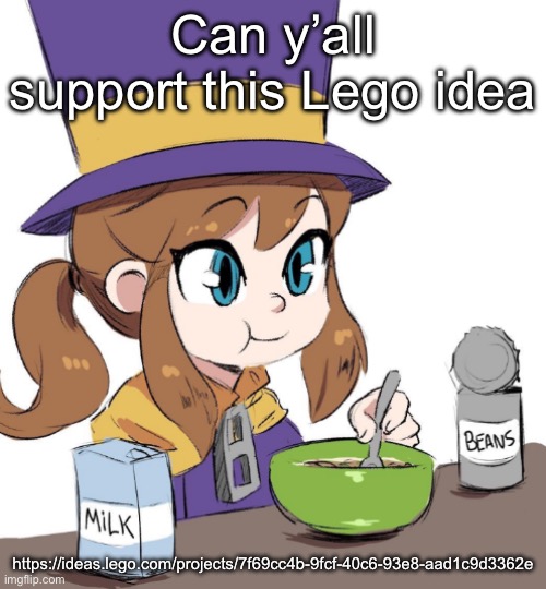 I want this to be a reality | Can y’all support this Lego idea; https://ideas.lego.com/projects/7f69cc4b-9fcf-40c6-93e8-aad1c9d3362e | image tagged in hat kid beamns | made w/ Imgflip meme maker