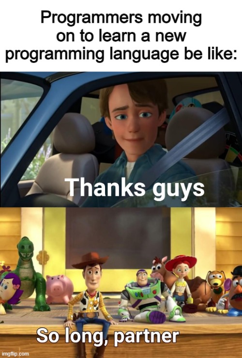 o7 | Programmers moving on to learn a new programming language be like: | image tagged in thanks guys | made w/ Imgflip meme maker