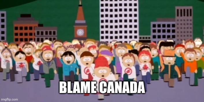 South park blame canada | BLAME CANADA | image tagged in south park blame canada | made w/ Imgflip meme maker
