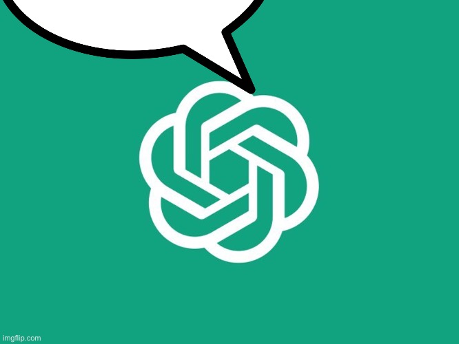 Hey there! I'm ChatGPT, an AI language model developed by OpenAI. I'm here to assist you with any questions or conversations you | made w/ Imgflip meme maker