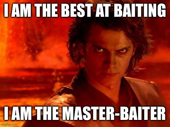 Yeah Ik i ran out of any ideas so ima just post this unfunny meme | I AM THE BEST AT BAITING; I AM THE MASTER-BAITER | image tagged in memes,you underestimate my power | made w/ Imgflip meme maker