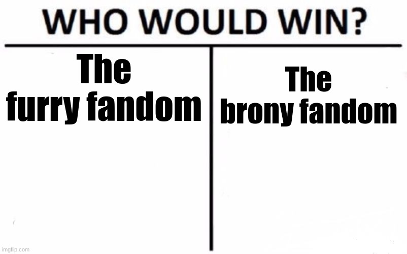 They simply don't exist here on imgflip, I've only encountered one so far. | The furry fandom; The brony fandom | image tagged in memes,who would win | made w/ Imgflip meme maker