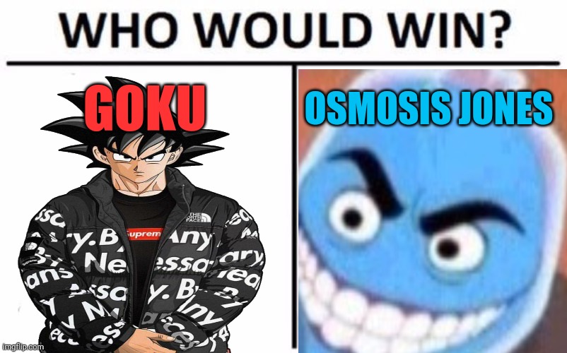 GOKU OSMOSIS JONES | image tagged in but why why would you do that,goku drip,osmosis jones | made w/ Imgflip meme maker