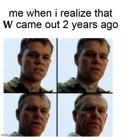 Matt Damon gets older | me when i realize that 𝐖 came out 2 years ago | image tagged in matt damon gets older | made w/ Imgflip meme maker