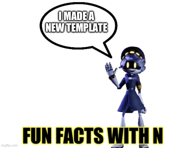 Fun facts with N | I MADE A NEW TEMPLATE | image tagged in fun facts with n,murder drones | made w/ Imgflip meme maker