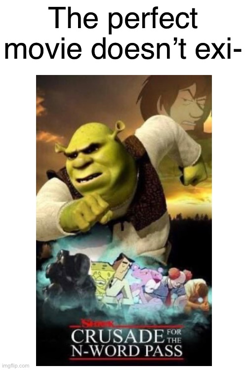 Is this what shrek 5 looks like | The perfect movie doesn’t exi- | image tagged in memes,funny,movies,shrek,funny memes | made w/ Imgflip meme maker