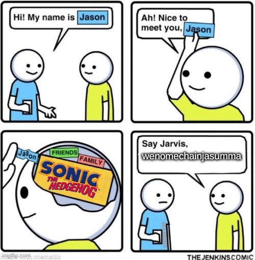 i live breathe eat and sleep sonic the hedgehogTM | wenomechainjasumma | image tagged in say jarvis | made w/ Imgflip meme maker