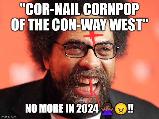 Cornell West | "COR-NAIL CORNPOP OF THE CON-WAY WEST"; NO MORE IN 2024 🙅🏾‍♀️😠‼️ | image tagged in democrats | made w/ Imgflip meme maker
