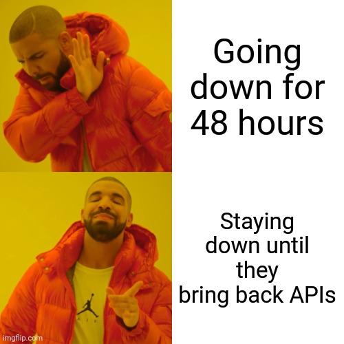 Drake Hotline Bling Meme | Going down for 48 hours; Staying down until they bring back APIs | image tagged in memes,drake hotline bling | made w/ Imgflip meme maker