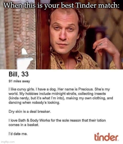 Tinder match | When this is your best Tinder match: | image tagged in tinder,buffalo bill,lotion,date | made w/ Imgflip meme maker