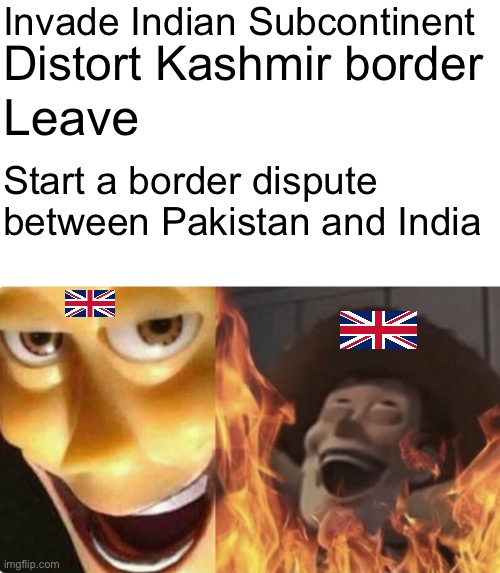The guy who made the borders spent day and night to make the borders | Invade Indian Subcontinent; Distort Kashmir border; Leave; Start a border dispute between Pakistan and India | image tagged in memes,history,british empire | made w/ Imgflip meme maker