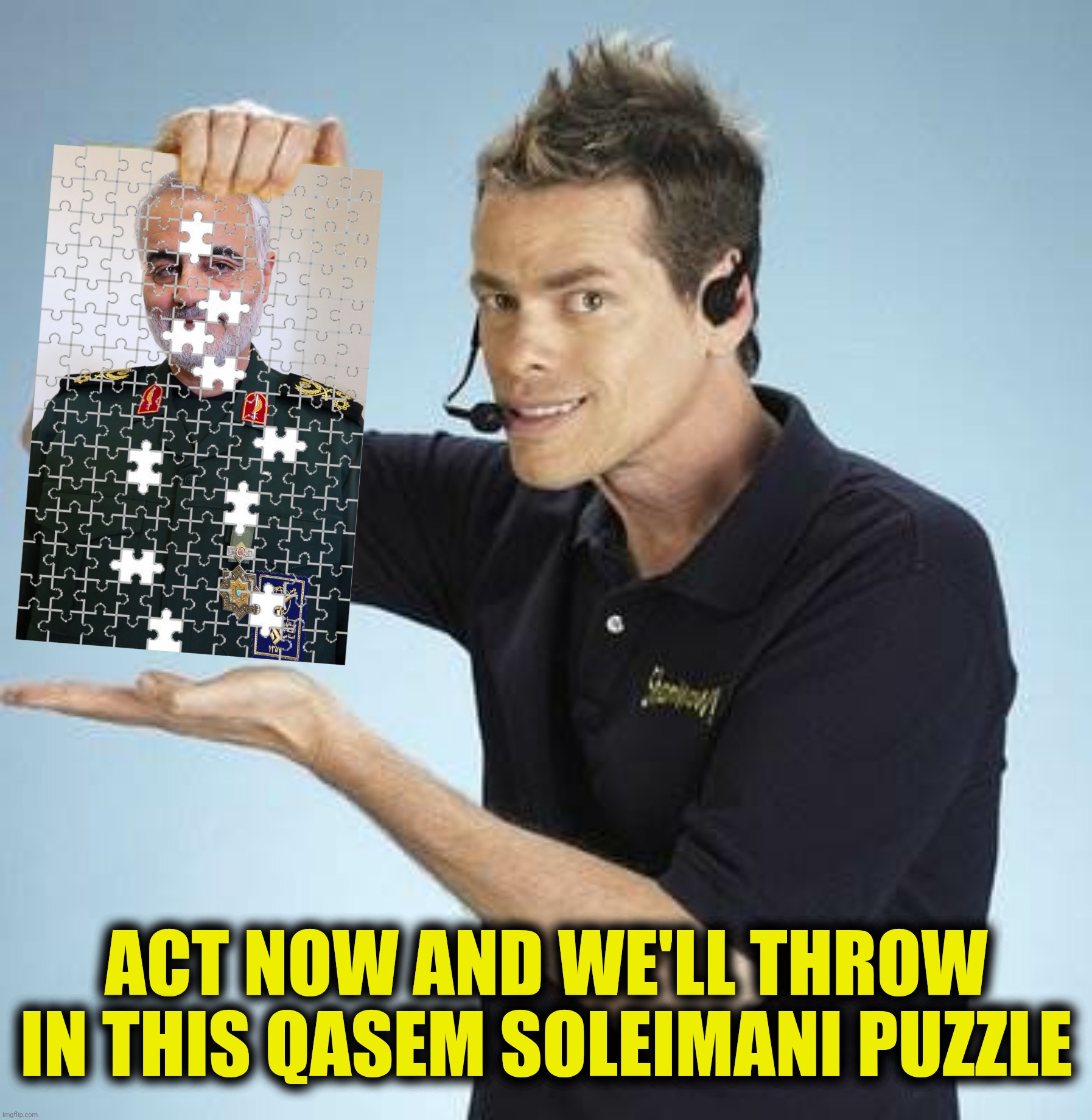 ACT NOW AND WE'LL THROW IN THIS QASEM SOLEIMANI PUZZLE | made w/ Imgflip meme maker